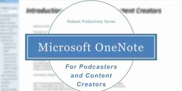 OneNote for podcasters, bloggers and content creators