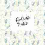 Podcast Notes: A Guided Journal For All of Your Podcast Notes