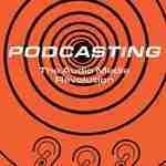 Podcasting: The Audio Media Revolution