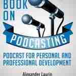 The Book On Podcasting: Podcast for Personal and Professional Development
