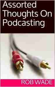 Assorted Thoughts On Podcasting