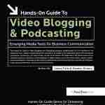 Hands-On Guide to Video Blogging and Podcasting Emerging Media Tools for Business Communication