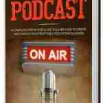How to Start a Podcast: A Complete Step by Step Guide to Learn How to Create and Launch Your Profitable Podcasting Business