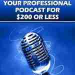 How to start a professional podcast for $200 or less