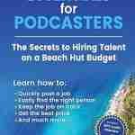 Outsourcing Essentials for Podcasters The Secrets to Hiring On-Demand Talent on a Beach Hut Budget
