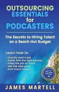 Outsourcing Essentials for Podcasters The Secrets to Hiring On-Demand Talent on a Beach Hut Budget