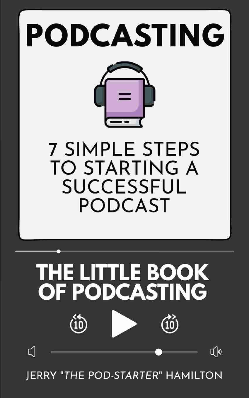 Podcasting - The Little Book of Podcasting 7 Simple Steps to Starting a Successful Podcast