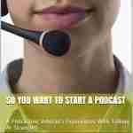 So You Want To Start A Podcast -A Podcasting Veteran's Experiences With Talking At Strangers
