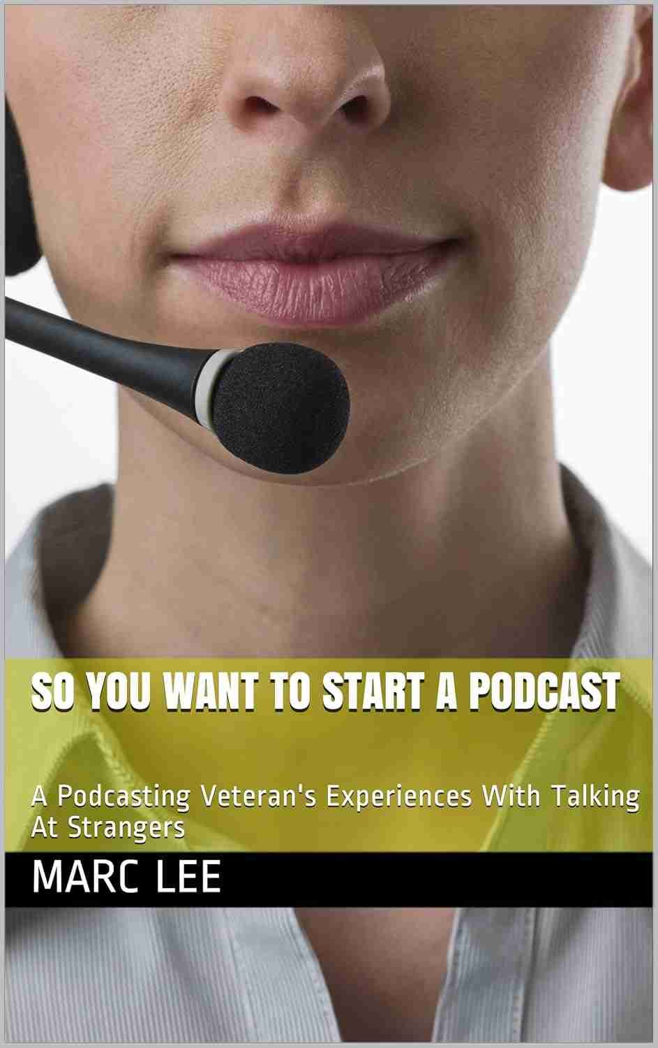So You Want To Start A Podcast -A Podcasting Veteran's Experiences With Talking At Strangers